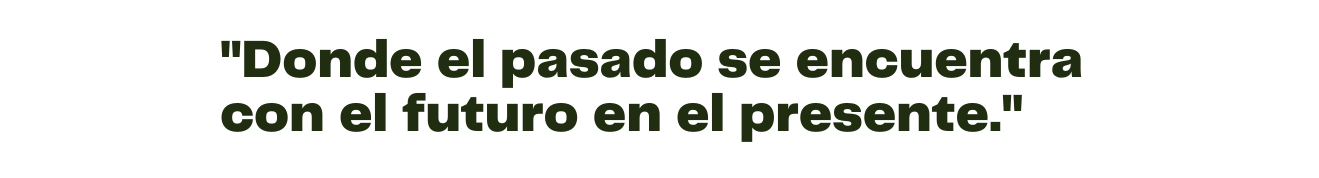 Donde el pasado se encuentra con el futuro en el presente